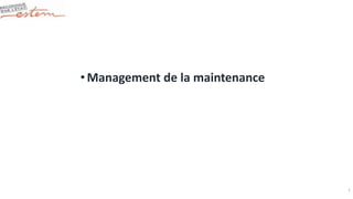 •Management de la maintenance
1
 