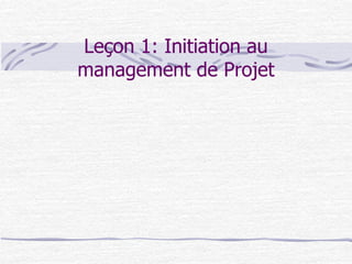 Leçon 1: Initiation au
management de Projet
 