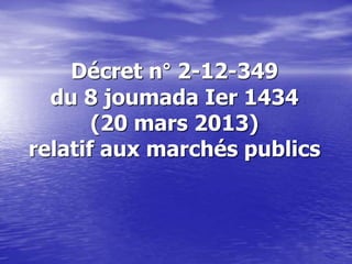 Décret n° 2-12-349
du 8 joumada Ier 1434
(20 mars 2013)
relatif aux marchés publics
 