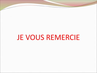 JE VOUS REMERCIE
 