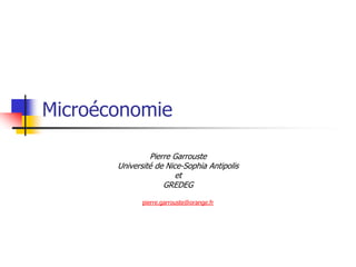 Microéconomie

                Pierre Garrouste
       Université de Nice-Sophia Antipolis
                        et
                    GREDEG

              pierre.garrouste@orange.fr
 