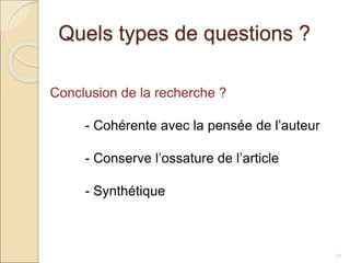Quels types de questions ?
12
Conclusion de la recherche ?
- Cohérente avec la pensée de l’auteur
- Conserve l’ossature de l’article
- Synthétique
 