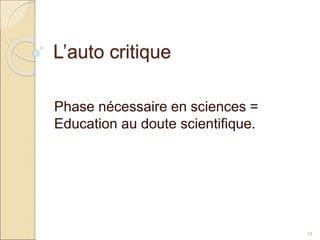 L’auto critique
Phase nécessaire en sciences =
Education au doute scientifique.
34
 