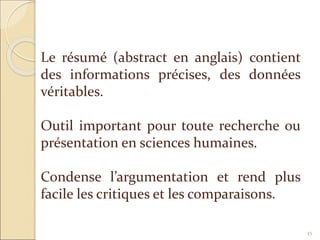 45
Le résumé (abstract en anglais) contient
des informations précises, des données
véritables.
Outil important pour toute recherche ou
présentation en sciences humaines.
Condense l’argumentation et rend plus
facile les critiques et les comparaisons.
 