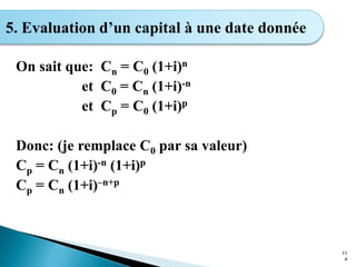 On sait que: Cn = C0 (1+i)n
et C0 = Cn (1+i)-n
et Cp = C0 (1+i)p
Donc: (je remplace C0 par sa valeur)
Cp = Cn (1+i)-n (1+i)p
Cp = Cn (1+i)–n+p
11
4
5. Evaluation d’un capital à une date donnée
 