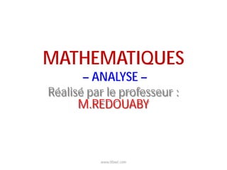 MATHEMATIQUES
       – ANALYSE –
Réalisé par le professeur :
      M.REDOUABY



          www.tifawt.com
 