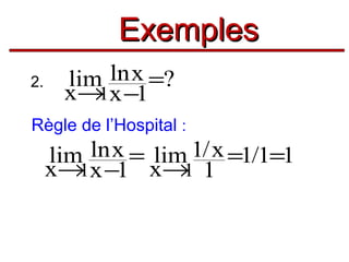 Exemples
2.

lim ln x =?
x→ x −1
1

Règle de l’Hospital :

lim ln x = lim 1/ x =1/1=1
x→ x −1 x→ 1
1
1

 
