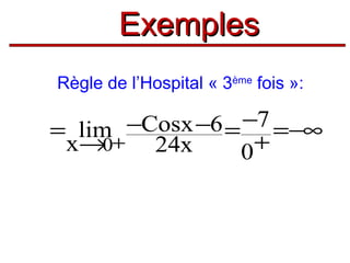 Exemples
Règle de l’Hospital « 3ème fois »:

−Cosx −6 = −7 =−∞
= lim+
+
x→0
24x
0

 