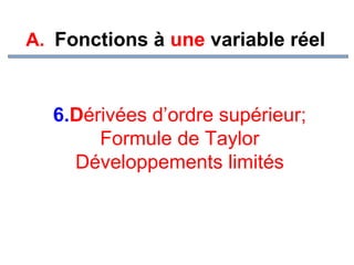 A. Fonctions à une variable réel

6.Dérivées d’ordre supérieur;
Formule de Taylor
Développements limités

 