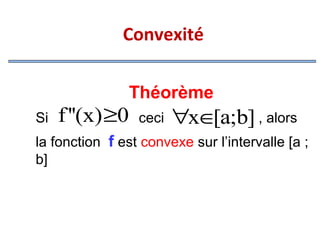 Convexité

Si

f ''(x) ≥0

Théorème
ceci

∀x∈ a;b] , alors
[

la fonction f est convexe sur l’intervalle [a ;
b]

 