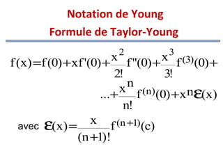 Notation de Young
Formule de Taylor-Young
2

3

x f ''(0) + x f (3)(0) +
f (x) =f (0) + xf '(0) +
2!
3!
n
x f (n)(0) +x nε(x)
...+
n!
x f (n +1)(c)
avec ε(x) =
(n +1)!

 