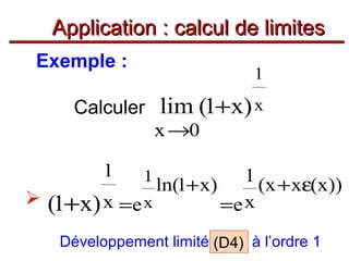 Application : calcul de limites
Exemple :

1

Calculer lim (1+x) x
x →0
1

1 (x + xε(x))
ln(1+x)
 (1+x) x =e x
=e x
1

Développement limité (D4) à l’ordre 1

 