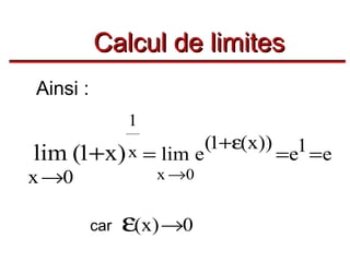 Calcul de limites
Ainsi :
1

lim

(1+x) x = lim e

x →0

x →0

car

ε(x) →0

(1+ε(x))

1 =e
=e

 