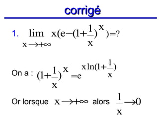 corrigé
1 ) x ) =?
1. lim x(e −(1+
x
x →+∞
1)
x x ln(1+
On a : (1+ 1 ) =e
x

x

Or lorsque

x →+∞

alors

1 →0
x

 