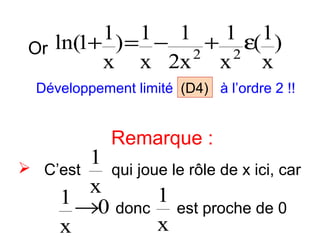 1 ) = 1 − 1 + 1 ε( 1 )
Or ln(1+
2
2
x x 2x x x
Développement limité (D4) à l’ordre 2 !!

Remarque :



1
C’est
qui joue le rôle de x ici, car
x
1 →0 donc 1 est proche de 0
x
x

 