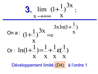 1 ) 3x
3. lim (1+
:
x
x →+∞
1 ) 3x =e
(1+
x
1 ) = 1 + 1 ε( 1 )
ln(1+
x x x x

On a :
Or :

1)
3x ln(1+
x

Développement limité (D4) à l’ordre 1

 