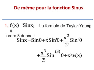  De même pour la fonction Sinus
1.

f (x) =Sinx; La formule de Taylor-Young

à
l’ordre 3 donne :

2

x Sin''0
Sinx =Sin0 + xSin'0 +
2!
3

x Sin (3) 0 +x3ε(x)
+
3!

 