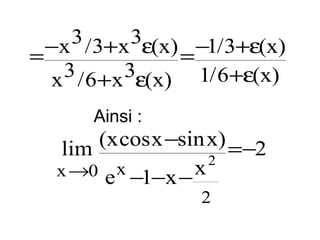 3 / 3+x 3ε(x) −1/ 3+ε(x)
−x
=
=
3 / 6+x 3ε(x) 1/ 6+ε(x)
x
Ainsi :

(x cos x −sin x) =−2
lim
2
x →0 e x −1−x − x
2

 