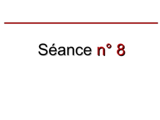 Séance n° 8

 