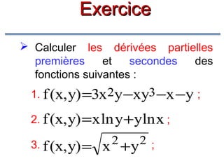 Exercice
 Calculer les dérivées partielles
premières
et
secondes
des
fonctions suivantes :
1. f (x, y) =3x 2y −xy3 −x −y ;
2. f (x, y) = x ln y + yln x ;

2

2 ;
3. f (x, y) = x + y

 