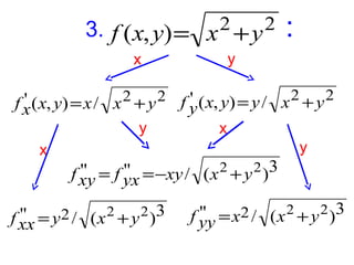3. f ( x, y) = x 2 + y 2

:

y

x

' ( x, y) = x / x 2 + y 2 f ' ( x, y) = y / x 2 + y 2
fx
y
y
x

x
y

'' = f '' = −xy / ( x 2 + y 2 )3
f xy
yx

''
f xx = y 2 / ( x 2 + y 2 )3

''
f yy = x2 / ( x 2 + y 2 )3

 