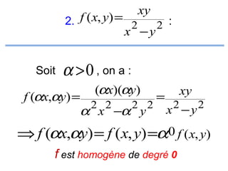 2. f ( x, y) = 2

xy

x −y

Soit

2 :

α > 0 , on a :

f (αx,αy) =

(αx)(αy)
2 2

2 2

α x −α y

=

xy
2

x −y

2

⇒ f (αx,αy) = f ( x, y) =α0 f (x, y)
f est homogène de degré 0

 