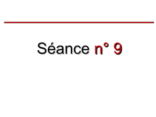Séance n° 9

 