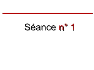 Séance n° 1

 