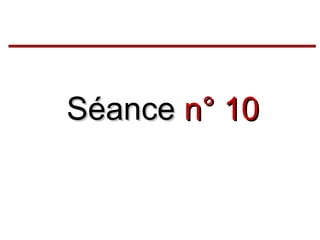 Séance n° 10

 
