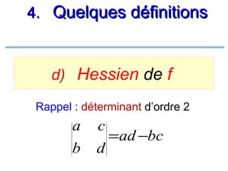 4. Quelques définitions

d) Hessien de f
Rappel : déterminant d’ordre 2

a
b

c
=ad −bc
d

 