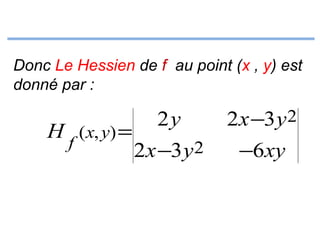 Donc Le Hessien de f au point (x , y) est
donné par :

H (x, y) =
f

2y

2x −3 y 2

2x −3 y 2

−6xy

 
