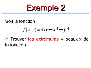 Exemple 2
Soit la fonction :

f ( x, y) =3xy − x3 − y3
 Trouver les extrémums « locaux » de

la fonction f

 