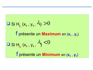  Si HL (x1 , y1 , λ1)

>0

f présente un Maximum en (x
 Si HL (x1 , y1 ,

1

, y1)

1

, y1)

<0
)

λ1

f présente un Minimum en (x

 
