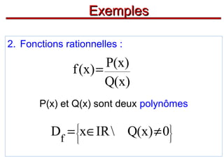 Exemples
2. Fonctions rationnelles :

P(x)
f (x ) =
Q(x)
P(x) et Q(x) sont deux polynômes

Df = x∈IR  Q(x) ≠ 0









 