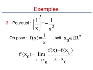3. Pourquoi :

Exemples

'
1
1

 =−


2
x


x

1
On pose : f (x) =
x
f '(x0) = lim
x →x

0

, soit

x0∈IR*

f (x) −f (x )
x −x

0

0

 