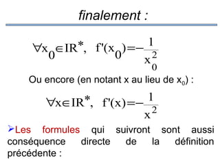 finalement :
*, f '(x ) =− 1
∀x ∈IR
2
0
0
x

0
Ou encore (en notant x au lieu de x0) :

*, f '(x) =− 1
∀x∈IR
2
x
Les formules qui suivront sont aussi
conséquence
directe
de
la
définition
précédente :

 