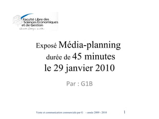 Exposé  Média-planning    durée de  45 minutes le 29 janvier 2010 Par : G1B Vente et communication commerciale par G  - année 2009 - 2010  