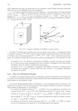 128                                                                           CHAPITRE 5. RUPTURE

fa¸on signiﬁcative que dans une petite zone en son voisinage et seule l’´nergie m´canique disponible
   c                                                                       e          e
dans cette zone sera mobilisable pour la faire progresser.
     V = 4πc2 e ´tant le volume du cylindre, rayon 2c ´paisseur e, entourant la ﬁssure, l’´nergie ´lastique
                e                                       e                                 e       e
stock´e vaut U
      e         EL = 2πc2 eσ 2 , la variation d’´nergie m´canique, moteur de la ﬁssuration, vaut, ` force
                                                e         e                                         a
                          E
impos´e, dU
       e      M EC = −dU EL et le taux de restitution d’´nergie G = − dU M EC = 4πcσ 2 . dG > 0,
                                                              e                  dS         E     dS
l’´quilibre G = GC est instable (´quilibre a chargement impos´) et la longueur d’´quilibre de Griﬃth :
  e                                 e         `                  e                  e
        1    E
LC = π GC σ2 telle que πσ 2 LC = GC E.




                    Fig. 5.21 – Longueur d’´quilibre de Griﬃth et ´nergie motrice
                                           e                      e

     L’´nergie U S absorb´e par le syst`me pour cr´er une ﬁssure varie comme c. A chargement impos´
        e                   e                e           e                                                  e
σ, l’´nergie m´canique |U
      e         e             M EC | lib´r´e par le syst`me pendant la cr´ation de la ﬁssure varie elle comme
                                         e e            e                 e
                                                                       2 eσ 2
c2 . Il dispose donc de l’´nergie motrice U m = |U M EC | − U S = πc E − 2GC ec pour faire progresser la
                           e
                                        m
ﬁssure. La variation d’´nergie dU fournie par le syst`me pour agrandir (dc > 0) les ﬁssures de taille
                          e           dc                    e
c:
     – est n´gative si 2c < LC inf´rieure ` la longueur de Griﬃth, le syst`me consomme de l’´nergie.
              e                         e       a                               e                      e
        Il n’y a donc aucune raison ´nerg´tique pour que ces ﬁssures se propagent. Si de telles ﬁssures
                                          e    e
        pr´existent, elles sont stables et g´n´ralement sans danger.
           e                                   e e
     – est positive si 2c > LC sup´rieure ` la longueur de Griﬃth ces ﬁssures, le syst`me fournit
                                           e       a                                              e
        de l’´nergie pour agrandir ces ﬁssures. Elles sont donc instables et se propagent rapidement
             e
        conduisant ` la rupture.
                    a

5.7.1    Taux de restitutiton d’´nergie
                                e
    G, solution du probl`me ´lastique lin´aire, se d´termine ` partir de la g´om´trie et du chargement
                         e   e           e          e        a               e e
de la pi`ce et son expression analytique se calcule ais´ment pour ﬁssure bidimensionnelle, le raisonne-
        e                                              e
ment portant sur une ´paisseur e unit´.
                       e               e

    La structure bidimensionnelle d’aire S et d’´paisseur e unit´ contenant la ﬁssure de longueur c est
                                                  e              e
limit´e par le contour C. Lors de l’accroissement dc de la longueur de ﬁssure le contour C se d´forme
     e                                                                                          e
dans le champ de d´placement → qu’il induit et :
                     e           −u
    – La variation de l’´nergie ´lastique U EL = 1 S σεdS s’´crit par application du principe des
                          e       e                     2         e
                                           → −
                                           −
       travaux virtuels δU EL = 2 C+F δ T · →dl, l’int´gration portant sur le contour total : contour
                                  1
                                                u         e
                                                                    → → − →
                                                                    − −         −
       ext´rieur C et contour de ﬁssure F . Soit ∂c U EL = 1 C+F { T ∂∂c + → ∂∂c }dl. La ﬁssure ´tant
          e                                         ∂
                                                              2
                                                                        u     u T                 e
                       →
                       −           →
                                   −
                                   T
       libre de charge T = 0 et ∂∂c = 0 sur F , le contour d’int´gration se r´duit au contour ext´rieur
                                                                 e           e                   e
                            → u
                            −   → → ∂→
                                −        −
       C et ∂c U EL = 1 C { T ∂∂c + − ∂c }dl.
              ∂
                       2              u T
                                                                        → →
                                                                        − −  u       → →
                                                                                     − − u
    – La variation du travail des forces ext´rieures ∂c W EXT = C T T ∂∂c = C T ∂∂c car l’eﬀort
                                               e          ∂

       externe ne travaille pas sur la partie de C o` les d´placements sont impos´s.
                                                      u     e                     e
 