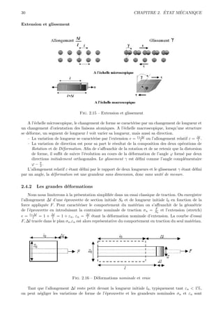30                                                                          ´     ´
                                                                CHAPITRE 2. ETAT MECANIQUE

Extension et glissement




                                 Fig. 2.15 – Extension et glissement

    A l’´chelle microscopique, le changement de forme se caract´rise par un changement de longueur et
        e                                                       e
un changement d’orientation des liaisons atomiques. A l’´chelle macroscopique, lorsqu’une structure
                                                           e
se d´forme, un segment de longueur l voit varier sa longueur, mais aussi sa direction.
    e
    – La variation de longueur se caract´rise par l’extension e = l+∆l ou l’allongement relatif ε = ∆l .
                                         e                           l                               l
    – La variation de direction est pour sa part le r´sultat de la composition des deux op´rations de
                                                     e                                      e
      Rotation et de D´formation. Aﬁn de s’aﬀranchir de la rotation et de ne retenir que la distorsion
                        e
      de forme, il suﬃt de suivre l’´volution au cours de la d´formation de l’angle ϕ form´ par deux
                                      e                        e                             e
      directions initialement orthogonales. Le glissement γ est d´ﬁni comme l’angle compl´mentaire
                                                                   e                          e
           π
      ϕ − 2.
    L’allongement relatif ε ´tant d´ﬁni par le rapport de deux longueurs et le glissement γ ´tant d´ﬁni
                            e       e                                                       e      e
par un angle, la d´formation est une grandeur sans dimension, donc sans unit´ de mesure.
                   e                                                             e


2.4.2   Les grandes d´formations
                     e
     Nous nous limiterons ` la pr´sentation simpliﬁ´e dans un essai classique de traction. On enregistre
                          a       e                  e
l’allongement ∆l d’une ´prouvette de section initiale S0 et de longueur initiale l0 en fonction de la
                         e
force appliqu´e F . Pour caract´riser le comportement du mat´riau on s’aﬀranchit de la g´om´trie
              e                   e                               e                            e e
                                                                             F
de l’´prouvette en introduisant la contrainte nominale de traction σn = S0 et l’extension (stretch)
      e
e = l+∆l = 1 + ∆l = 1 + εn , εn = ∆l ´tant la d´formation nominale d’extension. La courbe d’essai
        l         l                     l e         e
F, ∆l trac´e dans le plan σn ,εn est alors repr´sentative du comportement en traction du seul mat´riau.
          e                                    e                                                  e




                             Fig. 2.16 – D´formations nominale et vraie
                                          e

   Tant que l’allongement ∆l reste petit devant la longueur initiale l0 , typiquement tant εn < 1%,
on peut n´gliger les variations de forme de l’´prouvette et les grandeurs nominales σn et εn sont
         e                                    e
 