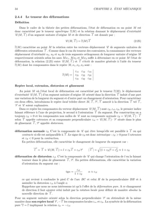 34                                                                              ´     ´
                                                                    CHAPITRE 2. ETAT MECANIQUE

2.4.4    Le tenseur des d´formations
                         e
D´ﬁnition
 e
   Dans le cadre de la th´orie des petites d´formations, l’´tat de d´formation en un point M est
                           e                 e              e       e
donc caract´ris´ par le tenseur sym´trique ε(M ) et la relation donnant le d´placement d’extr´mit´
           e e                     e                                        e                e   e
→(M, →) d’un segment unitaire d’origine M et de direction → est donn´e par :
−
u
      −
       l
                                                             −
                                                              l        e
                                           →(M, →) = ε(M )→
                                           −
                                           u
                                                −
                                                l
                                                          −
                                                          l                                             (2.25)

ε(M ) caract´rise au point M la relation entre les vecteurs d´placement → de segments unitaires de
            e                                                   e        −u
                        →
                        −
diﬀ´rentes orientations l . Comme dans le cas du tenseur des contraintes, la connaissance des vecteurs
   e
d´placement d’extr´mit´ u1 , u2 et u3 de trois segments orthogonaux de longueur unitaire d’origine M
 e                  e e
respectivement orient´s selon les axes M x1 , M x2 et M x3 suﬃt ` d´terminer en ce point M l’´tat de
                      e                                           a e                          e
 e                                    →(M, →) et → s’´crit de mani`re g´n´rale ` l’aide du tenseur
                                      −
d´formation. la relation (2.25) entre u
                                             −
                                              l
                                                    −
                                                     l e              e    e e     a
ε(M ) dont les composantes dans le rep`re M, x1 , x2 , x3 sont :
                                       e

                                                    ε11 ε12 ε13
                                         ε(M ) =    ε21 ε22 ε23
                                                    ε31 ε32 ε33

Rep`re local, extension, distorsion et glissement
   e
    Au point M o` l’´tat local de d´formation est caract´ris´ par le tenseur ε(M ), le d´placement
                     u e               e                      e e                               e
                     →
                     −                                                              →
                                                                                    −
d’extr´mit´ →(M, l ) d’un segment unitaire d’origine M orient´ dans la direction l induit d’une part
       e e−   u                                                   e
une variation de la longueur du segment et d’autre part un changement d’orientation. Pour caract´risere
                                                                → − →
                                                                −      −                          →
                                                                                                  −     →
                                                                                                        −
ces deux eﬀets, introduisons le rep`re local tri`dre direct M, l , →, t associ´ ` la direction l tel l ,
                                    e           e                   r         ea
→ et → soient coplanaires.
−r    −u
                                                                      →
                                                                      −
    Dans ce rep`re les composantes du vecteur d´placement →(M, l ) sont εll , εrl , εtl , le premier indice
                 e                                e            −
                                                               u
                                                                   →
                                                                   −
faisant r´f´rence ` l’axe de projection, le second ` l’orientation l du segment. Par construction on a
         ee        a                                a
                                                                                                    → →
                                                                                                    − −
toujours εtl = 0 et les composantes non nulles de → sont sa composante normale εll = →(M, l ) · l
                                                      −
                                                      u                                       −
                                                                                              u
      →
      −                                                                     → −
                                                                            −
selon l appel´e extension et sa composante perpendiculaire εrl = →(M, l ) · → situ´e dans le plan
                e                                                       −
                                                                        u         r         e
                → →
                − −
de glissement l , r appel´e distorsion.
                           e

                                                                                                     →
                                                                                                     −
d´formation normale εll C’est la composante de → qui ´tire lorsqu’elle est parall`le ` l ou qui
 e                                                       −u        e                          e a
                                          →
                                          −
     contracte si elle est antiparall`le ` l . Le signe de εll est donc intrins`que : εll > 0 pour l’extension
                                     e a                                       e
     et εll < 0 pour la contraction.
     En petites d´formations, elle caract´rise le changement de longueur du segment car :
                  e                          e

                →
                −  → −
                   −        →
                            −             →
                                          −                     →
                                                                −
                l = l + →(M, l ) = l + εll l + εrl →
                        u                          −
                                                   r            |l |=     (1 + εll )2 + ε2
                                                                                         rl   1 + εll

d´formation de distorsion εrl C’est la composante de → qui change l’orientation de l en la faisant
 e                                                       −
                                                         u
                                        → →
                                        − −
     tourner dans le plan de glissement l , r . En petites d´formations, elle caract´rise la variation
                                                            e                       e
     d’orientation du segment car :

                                                      εrl
                                            tgα =              α    εrl
                                                    1 + εll

      ce qui revient ` confondre le pied C de l’arc BC et celui H de la perpendiculaire BH et `
                       a                                                                               a
      assimiler la distorsion εrl ` l’angle α
                                  a
      Rappelons que nous ne nous int´ressons ici qu’` l’eﬀet de la d´formation pure. A ce changement
                                        e              a               e
      de direction il faut ajouter celui induit par la rotation locale pour d´ﬁnir de mani`re absolue la
                                                                             e             e
                             →
                             −
      nouvelle direction de l .
Pour un segment unitaire orient´ selon la direction perpendiculaire → on obtiendrait de la mˆme
                                    e                                     −r                        e
mani`re dans son rep`re local r
     e                  e         →, −→ les composantes locales εrr et ε . La sym´trie de la d´formation
                                  − −   l                                          e          e
                                                                         lr
pure t ε = ε impliquant la relation εlr = −εrl
 