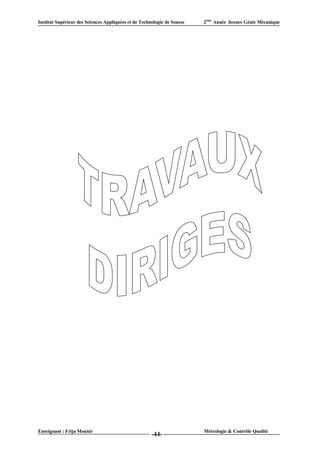Institut Supérieur des Sciences Appliquées et de Technologie de Sousse   2ème Année licence Génie Mécanique




Enseignant : Frija Mounir                                                Métrologie & Contrôle Qualité
                                                      -44-
 