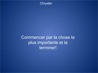 Commencer par la chose la plus importante et la terminer! Chrysler 