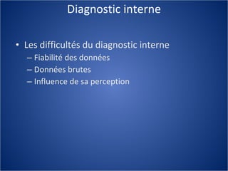 Diagnostic interne Les difficultés du diagnostic interne Fiabilité des données Données brutes Influence de sa perception 