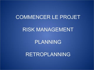 COMMENCER LE PROJET RISK MANAGEMENT PLANNING RETROPLANNING 
