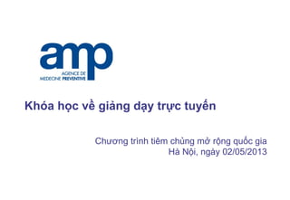 Khóa học về giảng dạy trực tuyến
Chương trình tiêm chủng mở rộng quốc gia
Hà Nội, ngày 02/05/2013
 