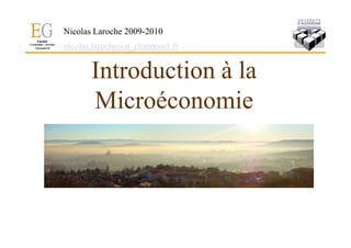 Nicolas Laroche 2009-2010
nicolas.laroche@u_clermont1.fr


       Introduction à la
       Microéconomie
 