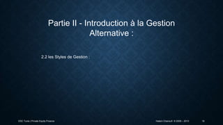 Partie II - Introduction à la Gestion
Alternative :
2.2 les Styles de Gestion :

ESC Tunis | Private Equity Finance

Hatem Chanoufi © 2009 – 2013

18

 