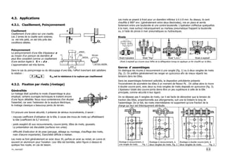 /m_resmat0 4-4
4.3. Applications
4.3.1. Cisaillement, Poinçonnement
Cisaillement
Cisaillement d'une pièce sur une cisaille.
Les 2 lames de la cisaille sont voisines;
∆x est très petit, on est très près des
conditions idéales.
Poinçonnement
Le poinçonnement d'une tôle d'épaisseur e
au moyen d'un poinçon de diamètre d
peut être considéré comme un cisaillement
d'une section égale à S = π d e .
L'approximation est très bonne.
Dans le cas du poinçonnage ou du découpage d’une tôle, l’effort tranchant doit satisfaire
la relation :
F ÃRmg S Rmg est la résistance à la rupture par cisaillement
4.3.2. Fixation par rivets (rivetage)
Généralités
Le rivetage était autrefois le mode d'assemblage le plus
employé; certains ouvrages techniques le traitent encore
d'une façon détaillée. Nous nous contenterons d'en étudier
l'essentiel, car avec l'extension de la soudure électrique,
le rivetage classique a beaucoup perdu de terrain.
S’il procure une bonne sécurité, il présente de sérieux inconvénients, à savoir :
- mauvais coefficient d'utilisation de la tôle, à cause des trous de rivets qui affaiblissent
la tôle (coefficient de 0,7 environ)
- poids exagéré dû aux recouvrements, couvre-joints, têtes de rivets, goussets.
La présentation est discutable (surfaces non unies)
- difficulté d'exécution et de pose (perçage, alésage au montage, chauffage des rivets,
main d'œuvre importante). Etanchéité difficile à réaliser.
Les rivets se font généralement en acier doux 34, parfois en acier au nickel, en cuivre et
souvent en aluminium pour l'aviation. Leur tête est bombée, selon figure ci-dessus et
quelque fois noyée, en cas de besoin.
Les rivets se posent à froid pour un diamètre inférieur à 6 à 8 mm. Au dessus, ils sont
chauffés à 900° env. (généralement entre deux électrodes), mis en place et serrés
fortement entre une bouterolle et une contre-bouterolle. L'opération s'effectue quelquefois
à la main, mais surtout mécaniquement au marteau pneumatique frappant la bouterolle
ou, à l'aide de pinces à river pneumatiques ou hydrauliques.
Rivets
Rivet+tubulaire Rivet "Pop" Rivet "L.G.C." Rivet à explosif
(Rivet à explosif qui s'ouvre sous l'effet de la déflagration lorsqu’on applique un fer chauffé sur la tête).
Genres d' assemblages
On distingue les rivures à recouvrement à une rangée (fig. 1) ou à deux rangées de rivets
(fig. 2). On préfère généralement les ranger en quinconce afin de mieux répartir les
tensions dans les tôles.
Dans les assemblages fortement sollicités, la disposition précédente présente
l'inconvénient de soumettre les tôles à un moment de flexion MF . On utilise alors la rivure
à double couvre-joint, avec deux ou trois rangées de rivets disposés en quinconce (fig. 3).
L'épaisseur totale des couvre-joints devra être un peu supérieure à celle de la tôle
principale, comme sécurité à leur égard.
On ne dépasse pas 4 rangées de rivets, car il est facile de démontrer que la tension de
traction des tôles, proportionnelle aux allongements, suit une loi linéaire le long de
l'assemblage. De ce fait, les rivets intermédiaires ne supportent qu'une fraction de la
charge qui leur est théoriquement attribuée.
Rivetage à recouvrement, à
une rangée de rivets. Fig. 1
Rivetage à recouvrement, à
deux rangées de rivets. Fig. 2
Rivetage à double couvre-joint, à
deux rangées de rivets. Fig. 3
 