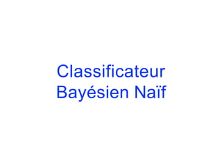 Classificateur
Bayésien Naïf
 