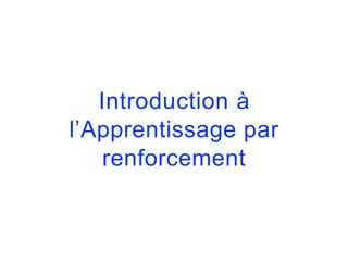 Introduction à
l’Apprentissage par
renforcement
 